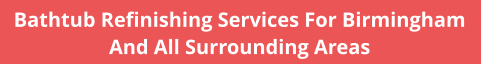 Bathtub Refinishing Services For Birmingham And All Surrounding Areas